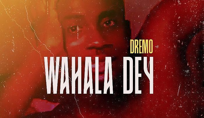 Dremo “Wahala Dey” Lyrics